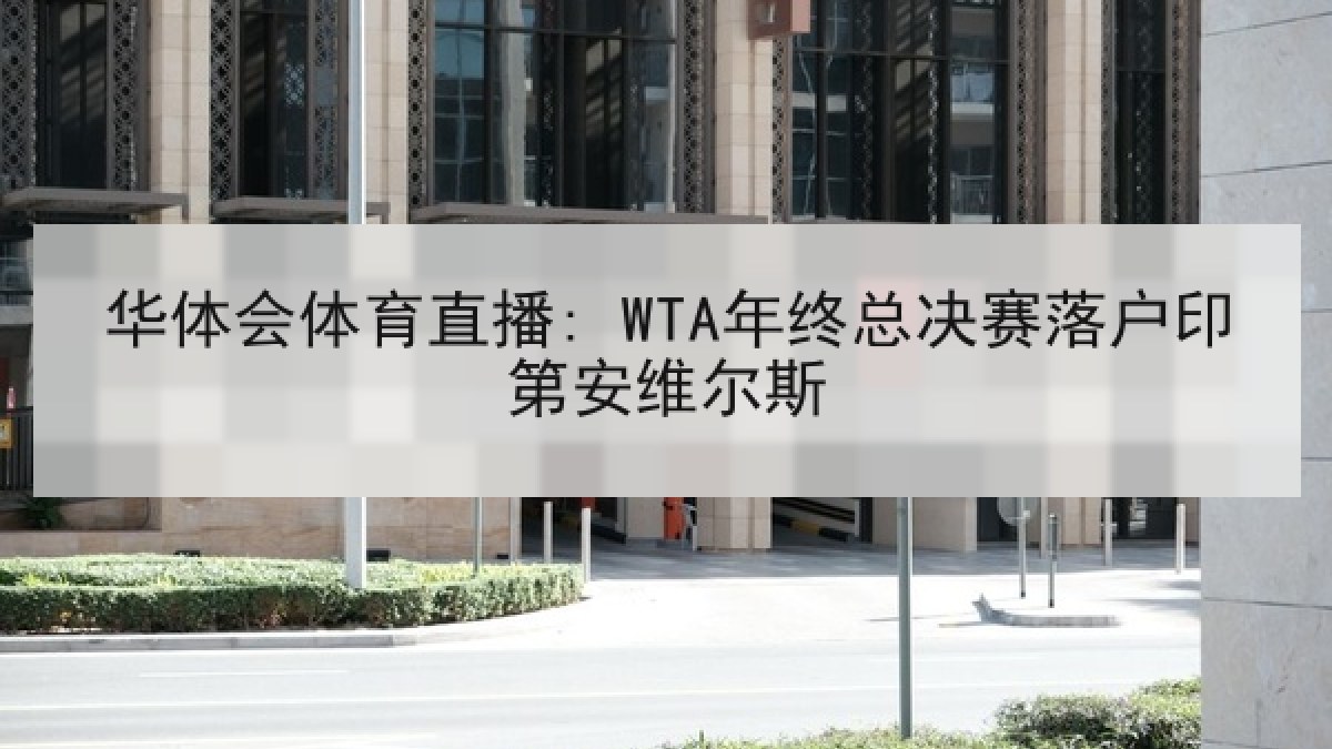 华体会体育直播: WTA年终总决赛落户印第安维尔斯 华体会体育直播: WTA年终总决赛落户印第安维尔斯